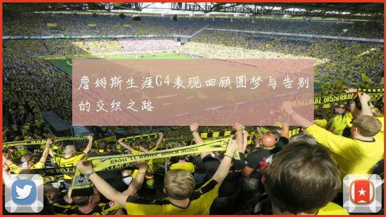 詹姆斯生涯G4表现回顾圆梦与告别的交织之路