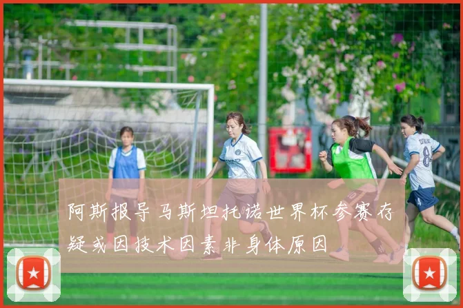 阿斯报导马斯坦托诺世界杯参赛存疑或因技术因素非身体原因