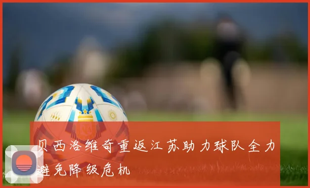贝西洛维奇重返江苏助力球队全力避免降级危机